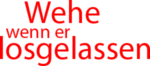 Wehe wenn er losgelassen